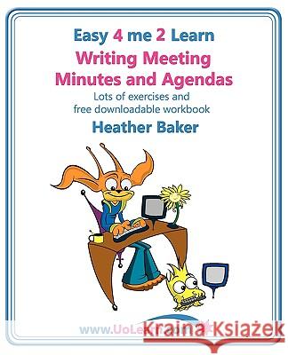 Writing Meeting Minutes and Agendas;  Taking Notes of Meetings, Sample Minutes and Agendas, Ideas for Formats and Templates: Minute Taking Training with Lots of Examples and Exercises Heather Baker, Margaret Greenhall 9781849370394 Universe of Learning Ltd