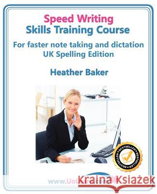 Speed Writing Skills Training Course: Speedwriting for Faster Note Taking, Writing and Dictation, an Alternative to Shorthand to Help You Take Notes. Baker, Heather 9781849370752 Universe of Learning Ltd