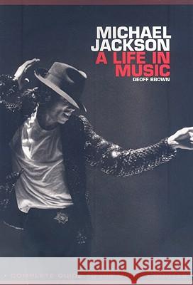 Michael Jackson: A Life in Music Geoff Brown 9781849382632