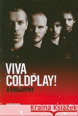 Coldplay: Viva Coldplay! - A Biography Martin Roach 9781849385466