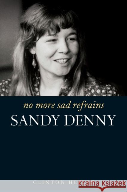 No More Sad Refrains: Sandy Denny Heylin, Clinton 9781849386982