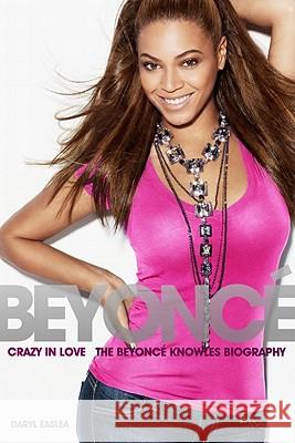 Beyonce: Crazy in Love - The Beyonce Knowles Biography   9781849388740 0