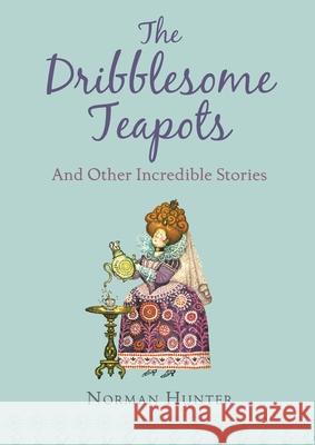 The Dribblesome Teapots and Other Incredible Stories Norman Hunter 9781849419253