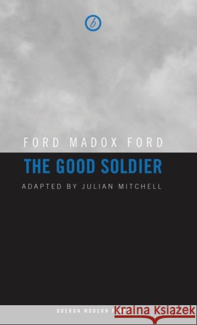 The Good Soldier Ford Madox Ford Julian Mitchell 9781849430203 Oberon Books