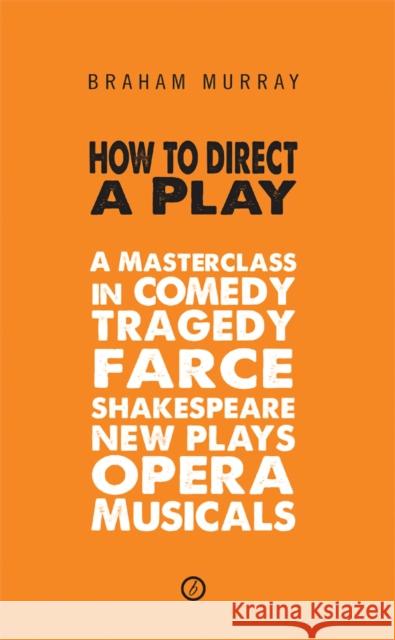 How to Direct a Play: A Masterclass in Comedy, Tragedy, Farce, Shakespeare, New Plays, Opera and Musicals Murray, Braham 9781849430418 0