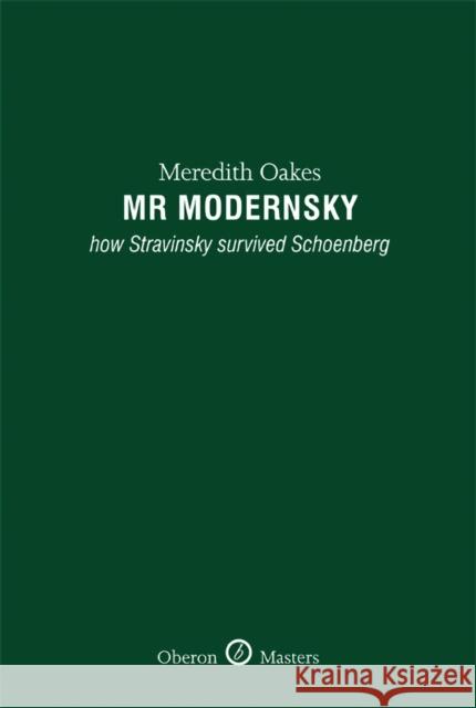 Mr Modernsky: How Stravinsky Survived Schoenberg Meredith Oakes (Author) 9781849430487
