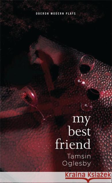 My Best Friend Tamsin Oglesby 9781849430609 Oberon Books