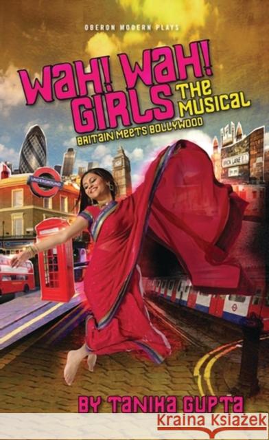 Wah! Wah! Girls : A British Bollywood Musical Tanika Gupta 9781849431873 Oberon Books