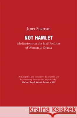 Not Hamlet: Meditations on the Frail Position of Women in Drama Janet Suzman 9781849432016 0