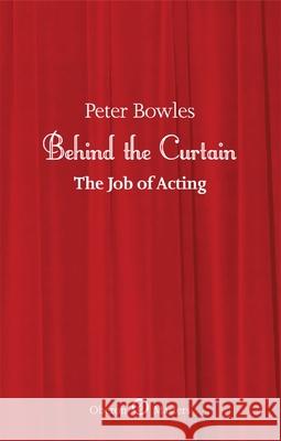 Behind the Curtain: The Job of Acting Peter Bowles 9781849432153 0