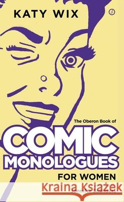 The Oberon Book of Comic Monologues for Women : Volume One Katy Wix 9781849434287