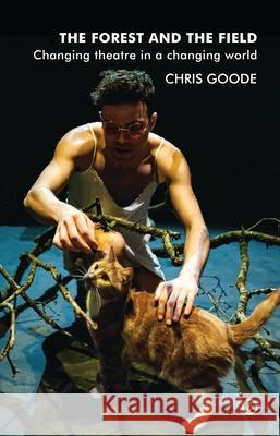 The Forest and the Field : Changing Theatre in a Changing World Chris Goode 9781849434751