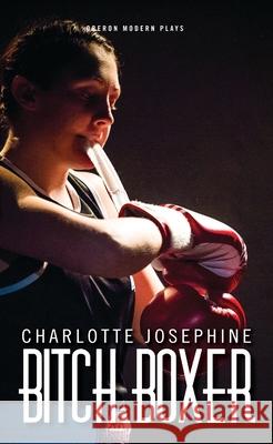 Bitch Boxer Charlotte Josephine 9781849434775 Oberon Books