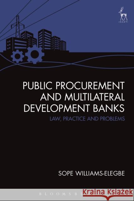 Public Procurement and Multilateral Development Banks: Law, Practice and Problems Sope Williams-Elegbe 9781849460217 Hart Publishing