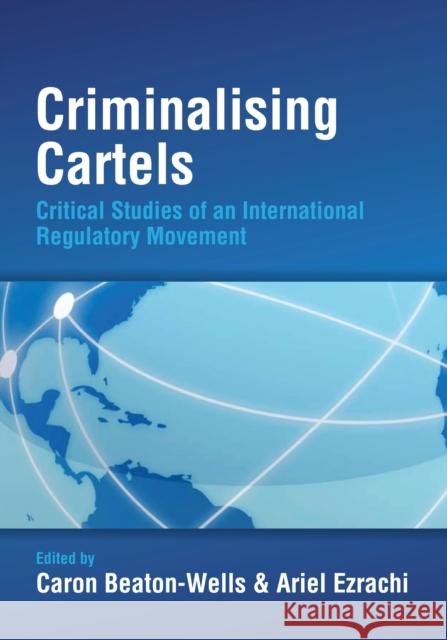 Criminalising Cartels: Critical Studies of an International Regulatory Movement Beaton-Wells, Caron 9781849460255 Hart Publishing (UK)