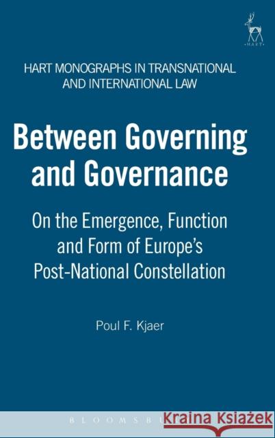 Between Governing and Governance: On the Emergence, Function and Form of Europe's Post-National Constellation Kjaer, Poul F. 9781849460262 HART PUBLISHING