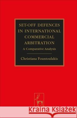 Set-off Defences in International Commercial Arbitration: A Comparative Analysis Fountoulakis, Christiana 9781849460323 Hart Publishing (UK)
