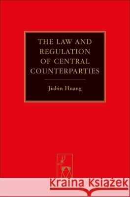 Law and Regulation of Central Counterparties Jiabin Huang 9781849460514 0