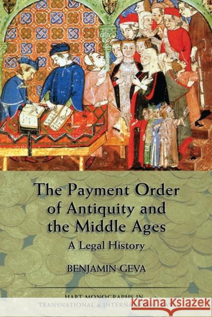 The Payment Order of Antiquity and the Middle Ages: A Legal History Geva, Benjamin 9781849460521 Hart Publishing (UK)