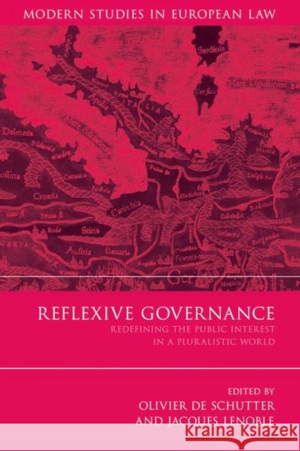 Reflexive Governance: Redefining the Public Interest in a Pluralistic World de Schutter, Olivier 9781849460682