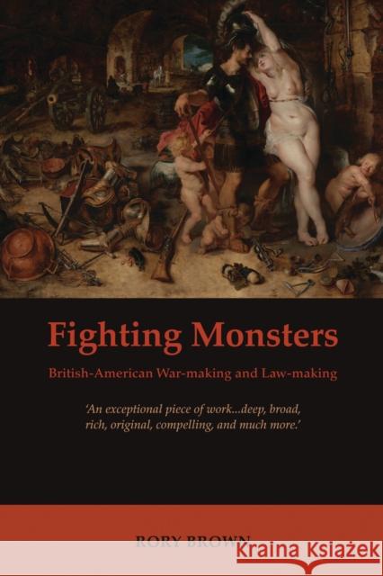 Fighting Monsters: British-American War-Making and Law-Making Brown, Rory S. 9781849460934 