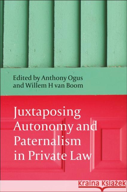 Juxtaposing Autonomy and Paternalism in Private Law Ogus, Anthony I.|||Boom, Willem H. Van 9781849461184 