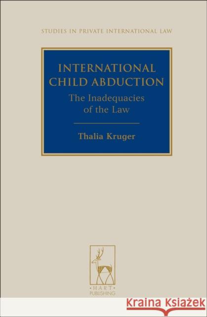 International Child Abduction: The Inadequacies of the Law Kruger, Thalia 9781849461566 Hart Publishing (UK)