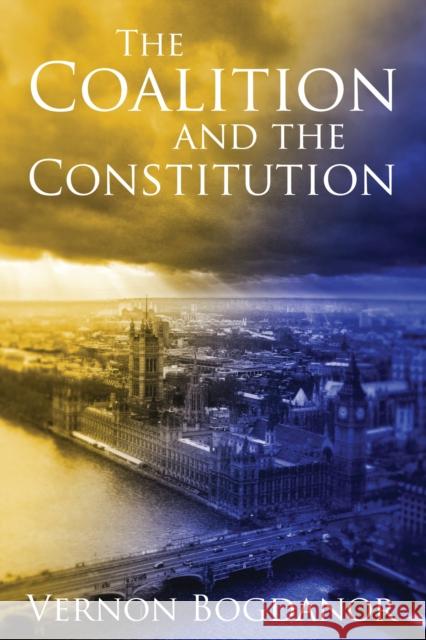 The Coalition and the Constitution Vernon Bogdanor 9781849461580 0