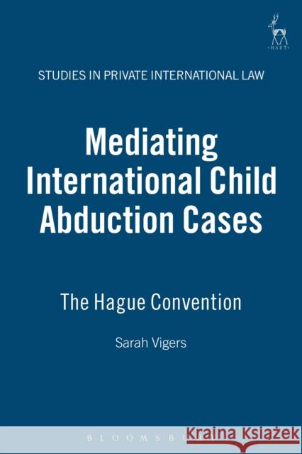 Mediating International Child Abduction Cases: The Hague Convention Vigers, Sarah 9781849461818 Hart Publishing (UK)