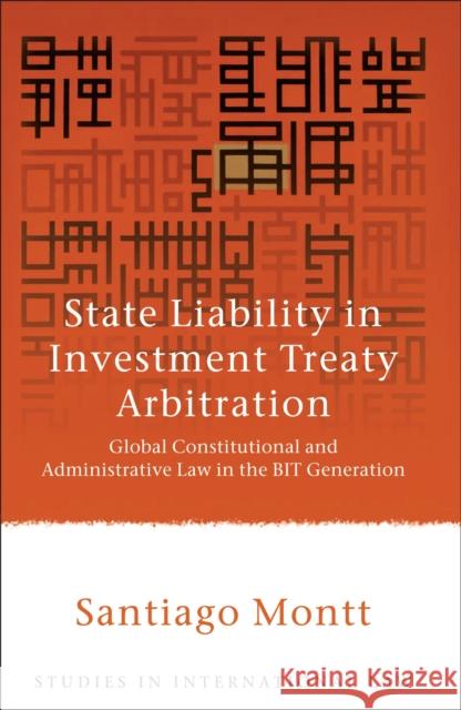 State Liability in Investment Treaty Arbitration: Global Constitutional and Administrative Law in the Bit Generation Montt, Santiago 9781849462136 Hart Publishing (UK)