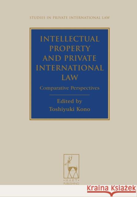 Intellectual Property and Private International Law : Comparative Perspectives Tokiyushi Kono 9781849462310 