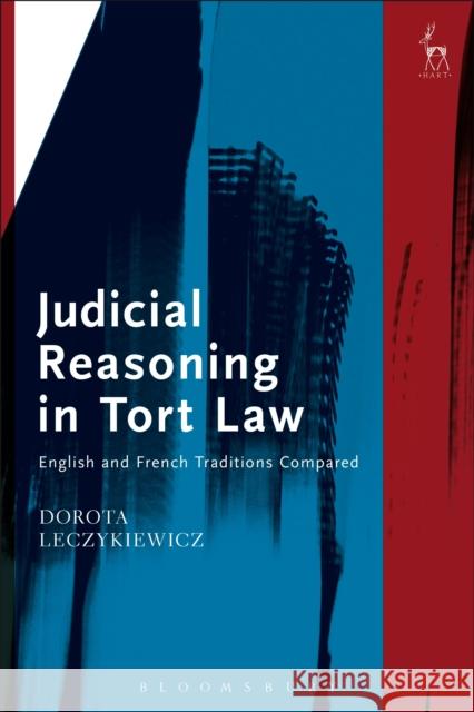 Judicial Reasoning in Tort Law: English and French Traditions Compared Dorota Leczykiewicz 9781849462433 Hart Publishing