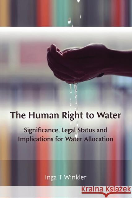 The Human Right to Water: Significance, Legal Status and Implications for Water Allocation Winkler, Inga 9781849462839
