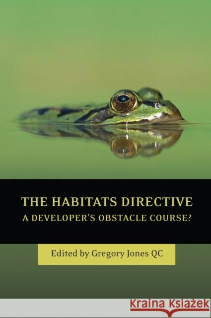 The Habitats Directive : A Developer's Obstacle Course? Gregory Jones QC 9781849462938 