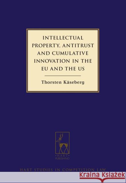 Intellectual Property, Antitrust and Cumulative Innovation in the Eu and the Us Käseberg, Thorsten 9781849463065 Hart Publishing (UK)