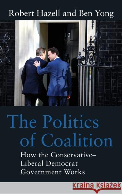 The Politics of Coalition: How the Conservative - Liberal Democrat Government Works Hazell, Robert 9781849463102