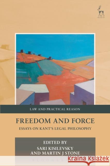 Freedom and Force: Essays on Kant's Legal Philosophy Kisilevsky, Sari 9781849463164 Hart Publishing (UK)