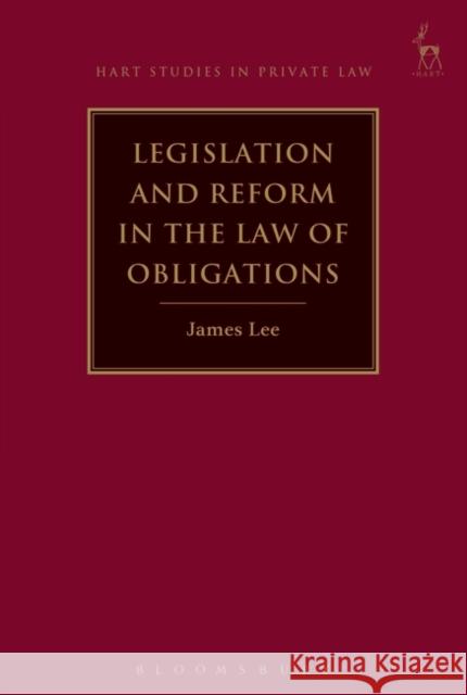 Legislation and Reform in the Law of Obligations James Lee 9781849463188 Hart Publishing (UK)