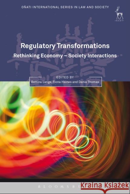 Regulatory Transformations: Rethinking Economy-Society Interactions Bettina Lange Fiona Haines Dania Thomas 9781849463447 Hart Publishing (UK)