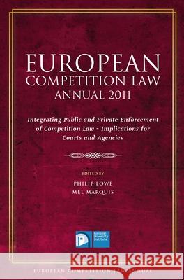 European Competition Law Annual 2011 : Integrating Public and Private Enforcement of Competition Law - Implications for Courts and Agencies Mel Marquis 9781849463515 Hart