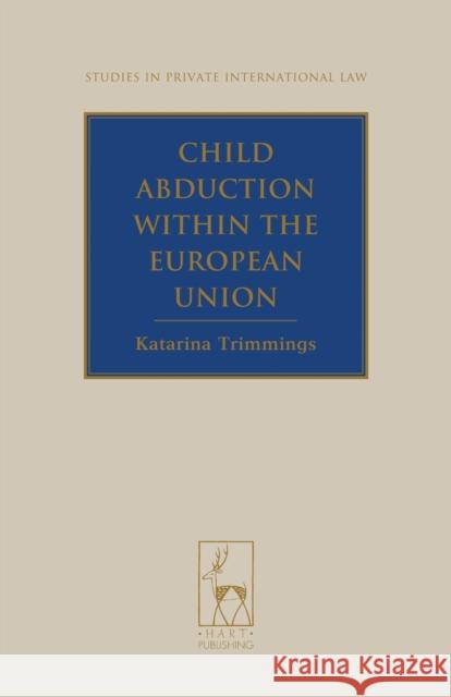 Child Abduction Within the European Union Trimmings, Katarina 9781849463973 0