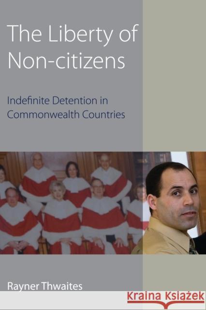 The Liberty of Non-Citizens: Indefinite Detention in Commonwealth Countries Thwaites, Rayner 9781849464314