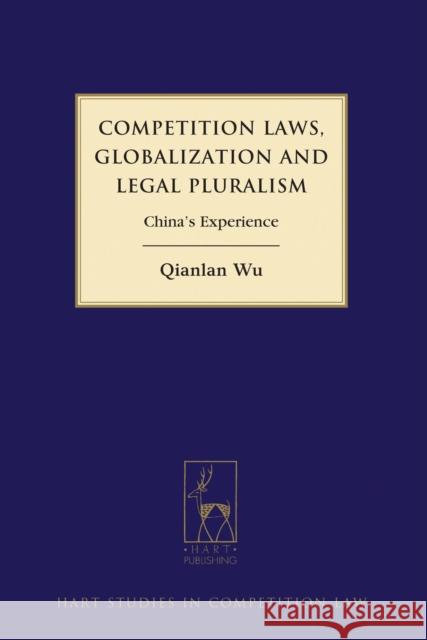 Competition Laws, Globalization and Legal Pluralism: China's Experience Wu, Qianlan 9781849464321 0