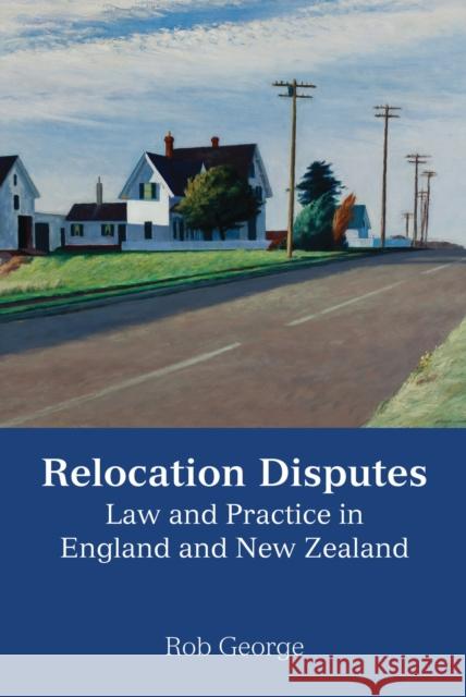 Relocation Disputes: Law and Practice in England and New Zealand George, Rob 9781849464666 Hart Publishing (UK)