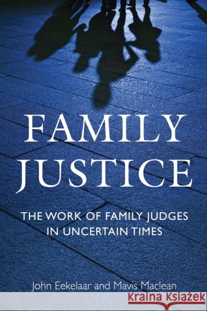 Family Justice: The Work of Family Judges in Uncertain Times Eekelaar, John 9781849465014