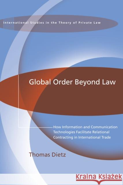 Global Order Beyond Law: How Information and Communication Technologies Facilitate Relational Contracting in International Trade Dietz, Thomas 9781849465403 Hart Publishing (UK)