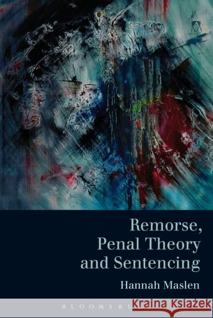 Remorse, Penal Theory and Sentencing Hannah Maslen 9781849465434 Hart Publishing
