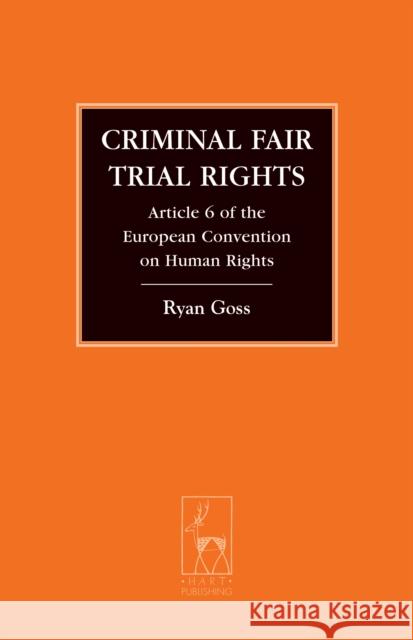 Criminal Fair Trial Rights: Article 6 of the European Convention on Human Rights Goss, Ryan 9781849465502 Hart Publishing (UK)