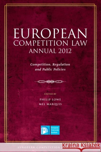 European Competition Law Annual 2012: Competition, Regulation and Public Policies Philip Lowe Mel Marquis 9781849465823 Hart Publishing (UK)