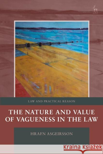 The Nature and Value of Vagueness in the Law Hrafn Asgeirsson 9781849466066 Hart Publishing (UK)